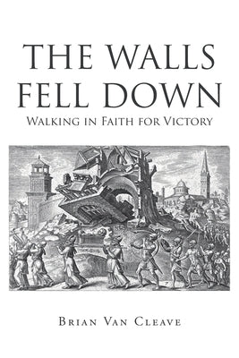 The Walls Fell Down: Walking in Faith for Victory by Van Cleave, Brian