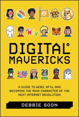 Digital Mavericks: A Guide to Web3, Nfts, and Becoming the Main Character of the Next Internet Revolution by Soon, Debbie