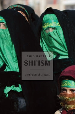 Shi'ism: A Religion of Protest by Dabashi, Hamid