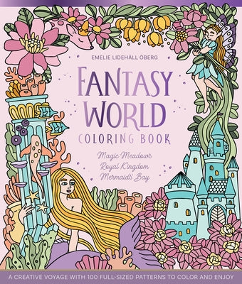 Fantasy World Coloring Book Magic Meadows - Royal Kingdom - Mermaids' Bay: A Creative Voyage with 100 Full-Sized Patterns to Color and Enjoy by Ãberg, Emelie LidehÃ¤ll
