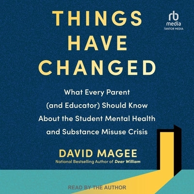 Things Have Changed: What Every Parent (and Educator) Should Know about the Student Mental Health and Substance Misuse Crisis by Magee, David