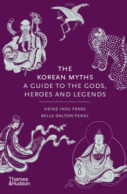 The Korean Myths: A Guide to the Gods, Heroes and Legends by Fenkl, Heinz Insu