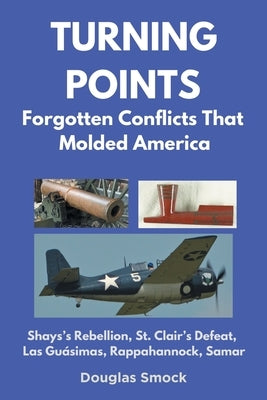 Turning Points: Forgotten Conflicts That Molded America by Smock, Douglas