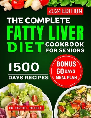 The Complete Fatty Liver Diet Cookbook for Seniors 2024: Elevate Your Senior Years with Wholesome Liver-Boosting Cuisine! With 60 Days Healthy Meal Pl by Rachelle, Raphael