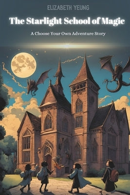 The Starlight School of Magic: A Choose Your Own Adventure Story by Yeung, Elizabeth