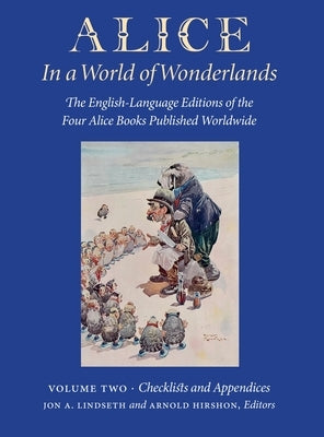 Alice in a World of Wonderlands: The English Language of the Four Alice Books Published Worldwide - Volume 2: Checklists and Appendices by Lindseth, Jon A.