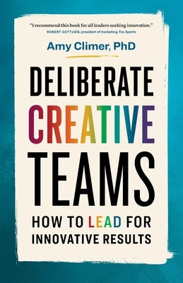 Deliberate Creative Teams: How to Lead for Innovative Results by Climer, Amy