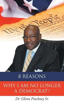 8 Reasons Why I am No Longer A Democrat! by Pinckney, Glenn, Sr.