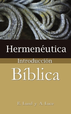 Hermeneutica: Introduccion Biblica = Heremneutics by Lund, E.