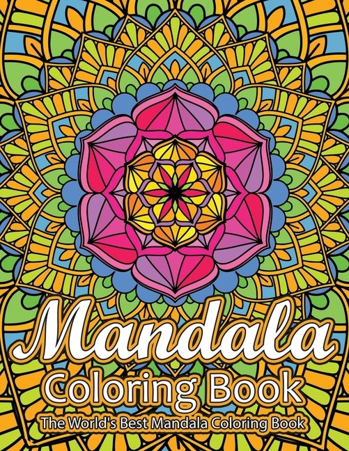 Mandala Coloring Book The World's Best Mandala Coloring Book: Adult Coloring Book Stress Relieving Mandalas Designs Patterns & So Much More Mandala .. by Coloring Lounge