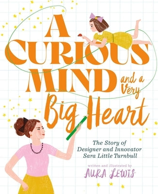 A Curious Mind and a Very Big Heart: The Story of Designer and Innovator Sara Little Turnbull by Lewis, Aura