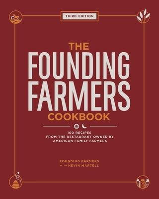 The Founding Farmers Cookbook, Third Edition: 100 Recipes from the Restaurant Owned by American Family Farmers by Martell, Nevin