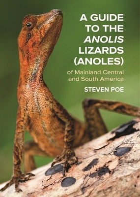 A Guide to the Anolis Lizards (Anoles) of Mainland Central and South America by Poe, Steven