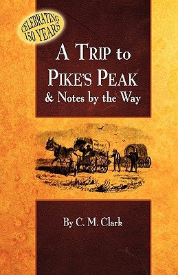 A Trip to Pike's Peak & Notes by the Way by Clark, Charles M.