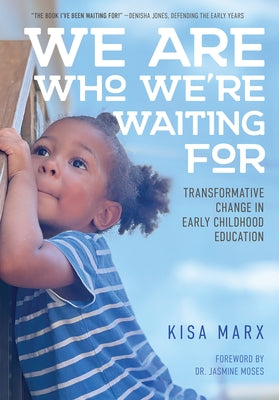 We Are Who We're Waiting for: Transformative Change in Early Childhood Education by Marx, Kisa