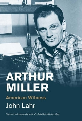 Arthur Miller: American Witness by Lahr, John