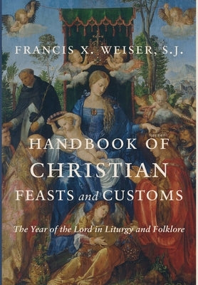 Handbook of Christian Feasts and Customs by Weiser, Francis X.