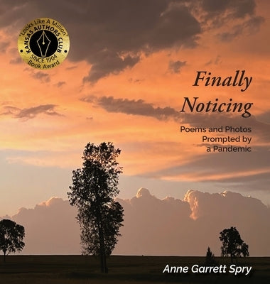 Finally Noticing: Poems and Photos Prompted by a Pandemic by Spry
