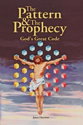 The Pattern & the Prophecy: God's Great Code by Harrison, James