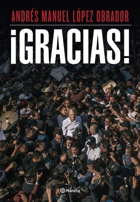 ¡Gracias! / Thank You! by LÃ³pez Obrador, AndrÃ©s Manuel