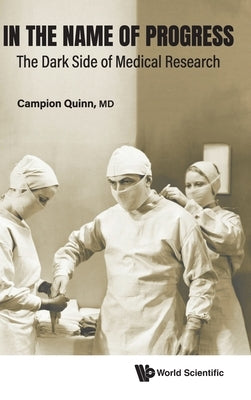 In the Name of Progress: The Dark Side of Medical Research by Campion Quinn