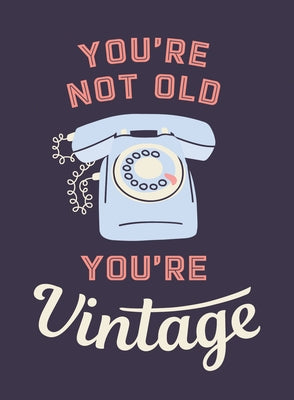 You're Not Old, You're Vintage: Joyful Quotes for the Young at Heart by Summersdale Publishers