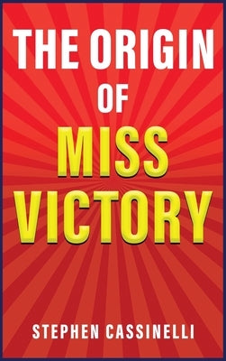 The Origin of Miss Victory by J. Cassinelli, Stephen