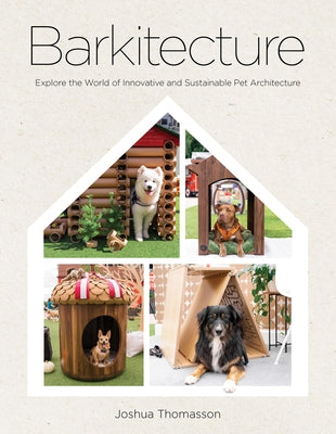 Barkitecture: Explore the World of Innovative and Sustainable Pet Architecture by Thomasson, Joshua