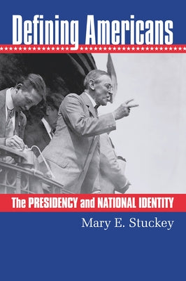 Defining Americans: The Presidency and National Identity by Stuckey, Mary E.