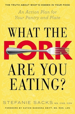 What the Fork Are You Eating?: What the Fork Are You Eating?: An Action Plan for Your Pantry and Plate by Sacks, Stefanie