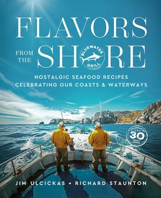Flavors from the Shore: Nostalgic Seafood Recipes Celebrating Our Coasts & Waterways by Ulcickas, Jim