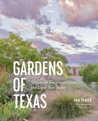 Gardens of Texas: Visions of Resilience from the Lone Star State by Penick, Pam