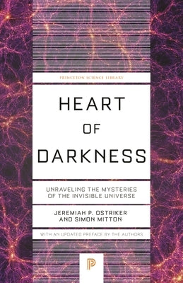 Heart of Darkness: Unraveling the Mysteries of the Invisible Universe by Ostriker, Jeremiah P.