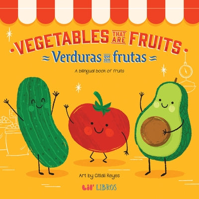 Vegetables That Are Fruits: A Bilingual Fruits Book by Reyes, Citlali