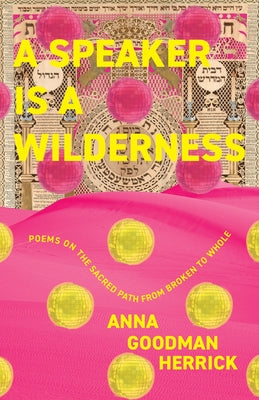 A Speaker Is a Wilderness: Poems on the Sacred Path from Broken to Whole by Goodman Herrick, Anna