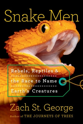 Snake Men: Rebels, Reptiles, and the Race to Name Earth's Creatures by St George, Zach