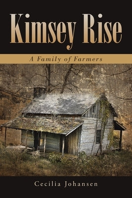 Kimsey Rise: A Family of Farmers by Johansen, Cecilia