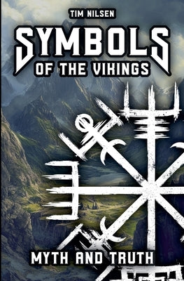 Symbols of the Vikings - Myth and Truth: A revelation of Icelandic magic, its roots and the misconceptions of today by Nilsen, Tim