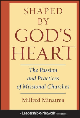 Shaped by God's Heart: The Passion and Practices of Missional Churches by Minatrea, Milfred