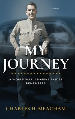 My Journey: A World War II Marine Raider Remembers by Meacham, Charles H.