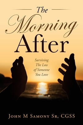 The Morning After: Surviving the Loss of Someone You Love by Samony Cgss, John M., Sr.