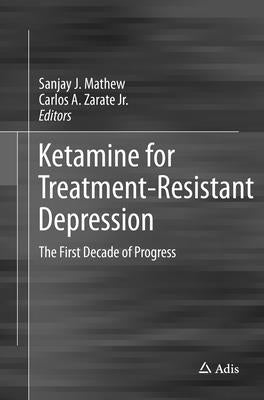 Ketamine for Treatment-Resistant Depression: The First Decade of Progress by Mathew, Sanjay J.