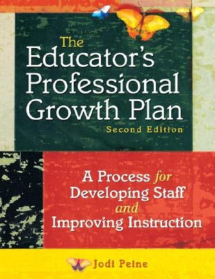 The Educator's Professional Growth Plan: A Process for Developing Staff and Improving Instruction by Peine, Jodi