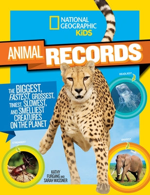 National Geographic Kids Animal Records: The Biggest, Fastest, Weirdest, Tiniest, Slowest, and Deadliest Creatures on the Planet by Furgang, Kathy