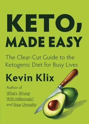 Keto, Made Easy: The Clear-Cut Guide to the Ketogenic Diet for Busy Lives by Klix, Kevin