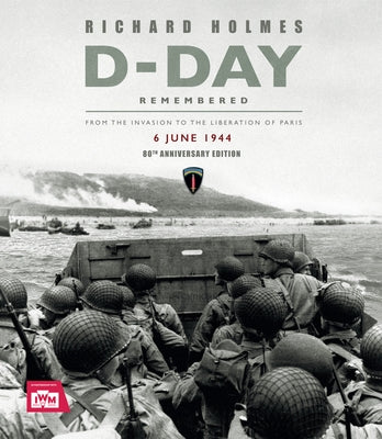 D-Day Remembered: From the Invasion to the Liberation of Paris by Holmes, Prof Rich