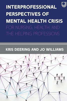 Interprofessional Perspectives of Mental Health Crisis: For Nursing, Health, and the Helping Professions by Deering, Kris