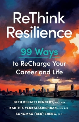 ReThink Resilience: 99 Ways to Recharge Your Career and Life by Kennedy, Beth Benatti