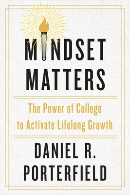 Mindset Matters: The Power of College to Activate Lifelong Growth by Porterfield, Daniel R.
