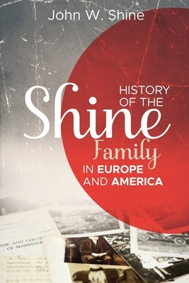 History of the Shine Family in Europe and America by Shine, John W.